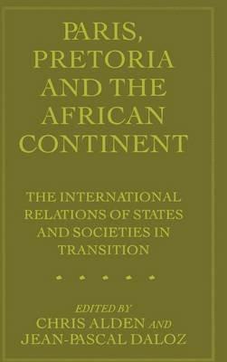 Paris, Pretoria and the African Continent: The International Relations of States and Societies in Transition - cover
