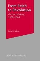 From Reich to Revolution: German History, 1558-1806 - Peter Wilson - cover