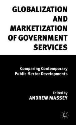 Globalization and Marketization of Government Services: Comparing Contemporary Public Sector Developments - cover