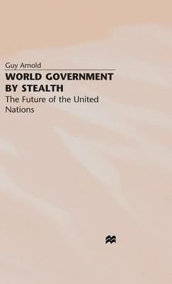 World Government by Stealth: The Future of the United Nations - G. Arnold - cover