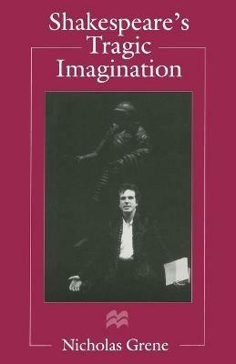 Shakespeare's Tragic Imagination - Nicholas Grene - cover