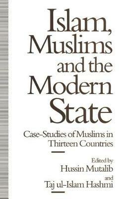 Islam, Muslims and the Modern State: Case-Studies of Muslims in Thirteen Countries - cover