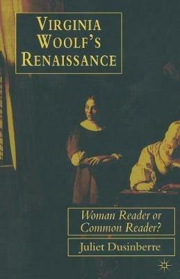 Virginia Woolf's Renaissance: Woman Reader or Common Reader? - Juliet Dusinberre - cover