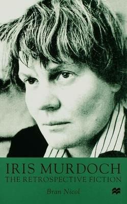 Iris Murdoch: The Retrospective Fiction - B. Nicol - cover