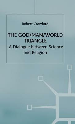 The God/Man/World Triangle: A Dialogue Between Science and Religion - R. Crawford - cover