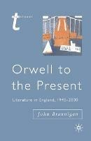 Orwell to the Present: Literature in England, 1945-2000 - John Brannigan - cover