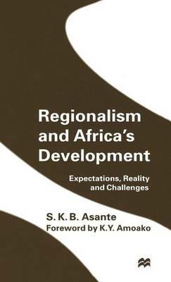 Regionalism and Africa’s Development: Expectations, Reality and Challenges - S.K.B. Asante - cover