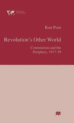 Revolution’s Other World: Communism and the Periphery, 1917–39 - Ken Post - cover