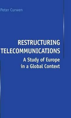 Restructuring Telecommunications: A Study of Europe in a Global Context - P. Curwen - cover