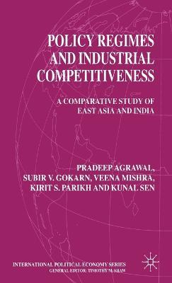 Policy Regimes and Industrial Competitiveness: A Comparative Study of East Asia and India - P. Agrawal,S. Gokarn,V. Mishra - cover