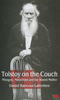 Tolstoy on the Couch: Misogyny, Masochism and the Absent Mother - Daniel Rancour-Laferriere - cover