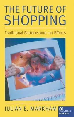 The Future of Shopping: Traditional Patterns and Net Effects - Julian E. Markham - cover