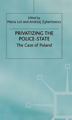 Privatizing the Police-State: The Case of Poland - M. Los,Andrzej Zybertowicz - cover