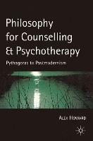 Philosophy for Counselling and Psychotherapy: Pythagoras to Postmodernism - Alex Howard - cover