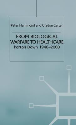 From Biological Warfare to Healthcare: Porton Down, 1940-2000 - P. Hammond,Gradon Carter - cover
