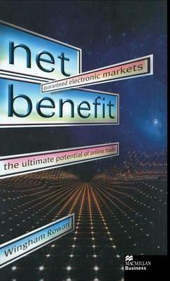 Net Benefit: Guaranteed Electronic Markets: the Ultimate Potential of Online Trade - W. Rowan - cover