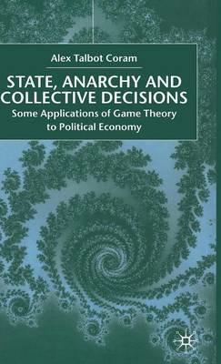 State, Anarchy, Collective Decisions: Some Applications of Game Theory to Political Economy - A. Coram - cover