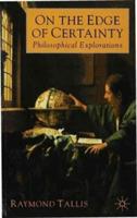 On the Edge of Certainty: Philosophical Explorations - Raymond Tallis - cover