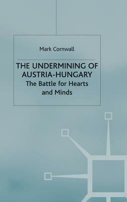 The Undermining of Austria-Hungary: The Battle for Hearts and Minds - M. Cornwall - cover