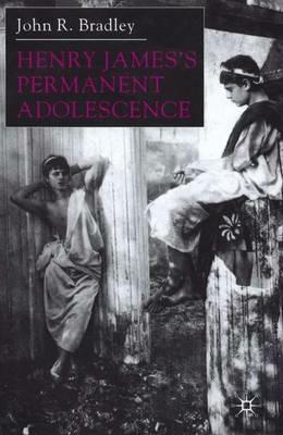 Henry James’s Permanent Adolescence - J. Bradley - cover