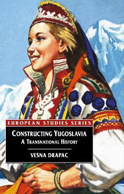 Constructing Yugoslavia: A Transnational History - Vesna Drapac - cover