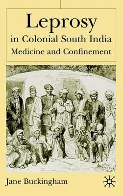Leprosy in Colonial South India: Medicine and Confinement - J. Buckingham - cover