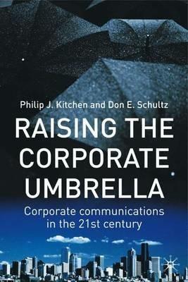 Raising the Corporate Umbrella: Corporate Communications in the Twenty-First Century - Philip J. Kitchen,Don E. Schultz - cover