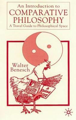 An Introduction to Comparative Philosophy: A Travel Guide to Philosophical Space - Walter Benesch - cover