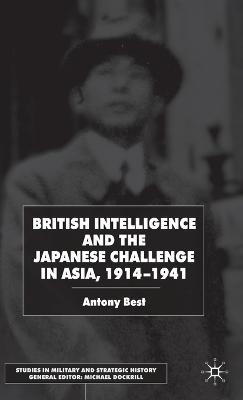 British Intelligence and the Japanese Challenge in Asia, 1914–1941 - A. Best - cover