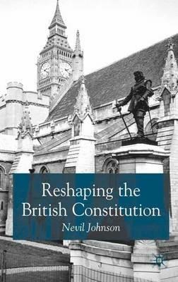 Reshaping the British Constitution: Essays in Political Interpretation - N. Johnson - cover