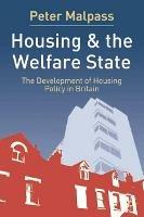Housing and the Welfare State: The Development of Housing Policy in Britain - Peter Malpass - cover