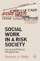 Social Work in a Risk Society: Social and Political Perspectives - Stephen A. Webb - cover