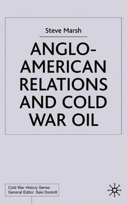Anglo-American Relations and Cold War Oil: Crisis in Iran - S. Marsh - cover