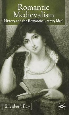 Romantic Medievalism: History and the Romantic Literary Ideal - E. Fay - cover