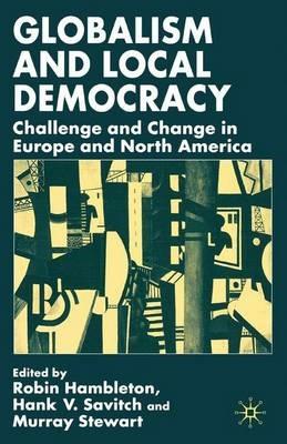 Globalism and Local Democracy: Challenge and Change in Europe and North America - R. Hambleton,H. Savitch,M. Stewart - cover