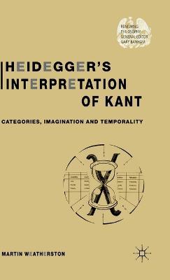 Heidegger’s Interpretation of Kant: Categories, Imagination and Temporality - M. Weatherston - cover
