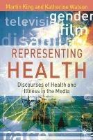 Representing Health: Discourses of Health and Illness in the Media - Martin King,Katherine Watson - cover