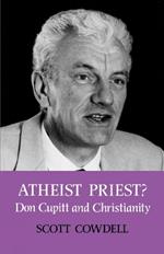 Atheist Priest?: Don Cupitt and Christianity