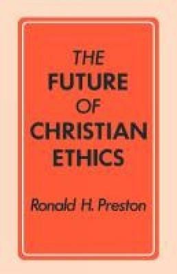 The Future of Christian Ethics - Ronald H. Preston - cover