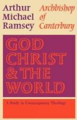 God, Christ and the World: A Study in Contemporary Theology - Arthur Michael Ramsey - cover