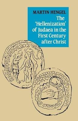The 'Hellenization' of Judaea in the First Century after Christ - Martin Hengel - cover