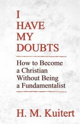 I Have My Doubts: How to Become a Christian Without Being a Fundmentalist - H. M. Kuitert - cover