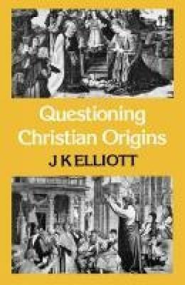 Questioning Christian Origins - J K Elliott - cover