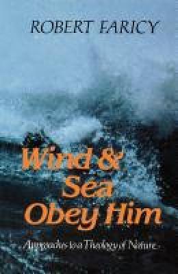 Wind and Sea Obey Him: New Approaches to the Theology of Nature - Robert Faricy - cover