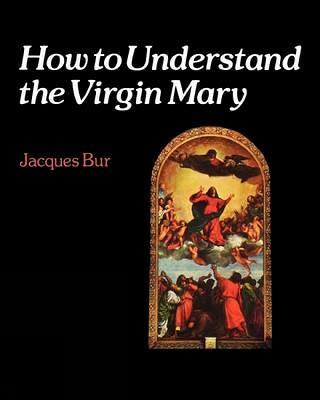 How to Understand the Virgin Mary - Jacques Bur - cover