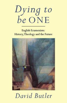 Dying to Be One: English Ecumenism - David Butler - cover