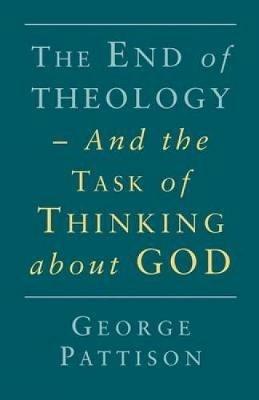 End of Theology and the Task of Thinking About God - George Pattison - cover