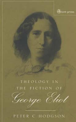 Theology in the Fiction of George Eliot: The Mystery Beneath the Real - Peter C. Hodgson - cover