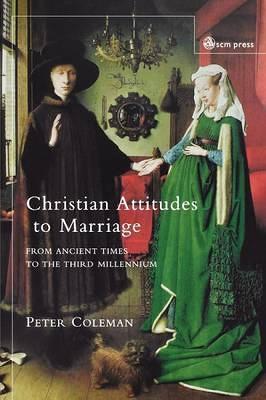 Christian Attitudes to Marriage: From Ancient Times to the Third Millennium - Peter G. Coleman - cover