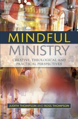 Mindful Ministry: Creative, Theological and Practical Perspectives - Judith Thompson,Ross Thompson - cover